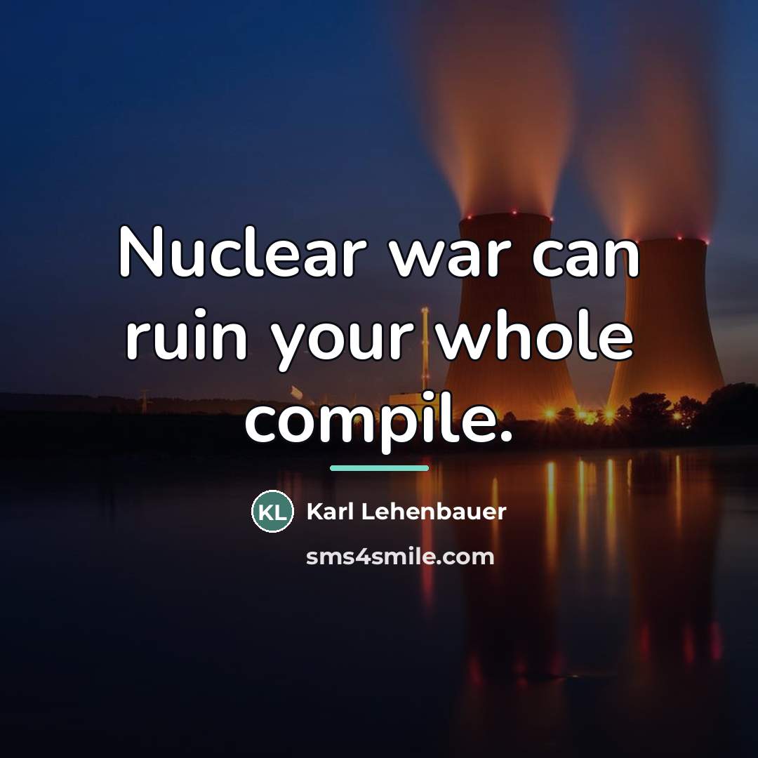“Nuclear war can ruin your whole compile.…” quote by Karl Lehenbauer