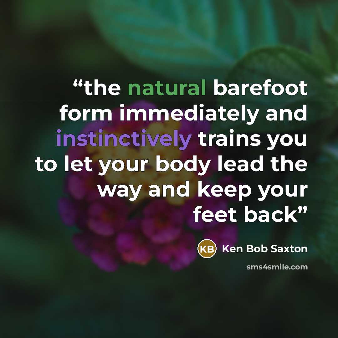 “the natural barefoot form immediately and instinctively trains you to let your body lead the way and keep your feet back” quote by Ken Bob Saxton