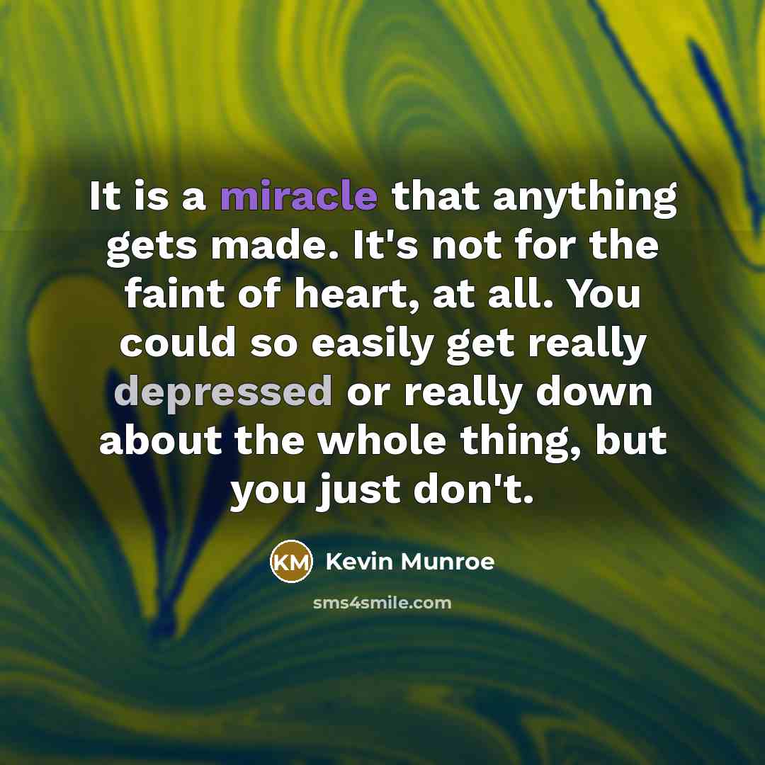 “It is a miracle that anything gets made. It's not…” quote by Kevin Munroe