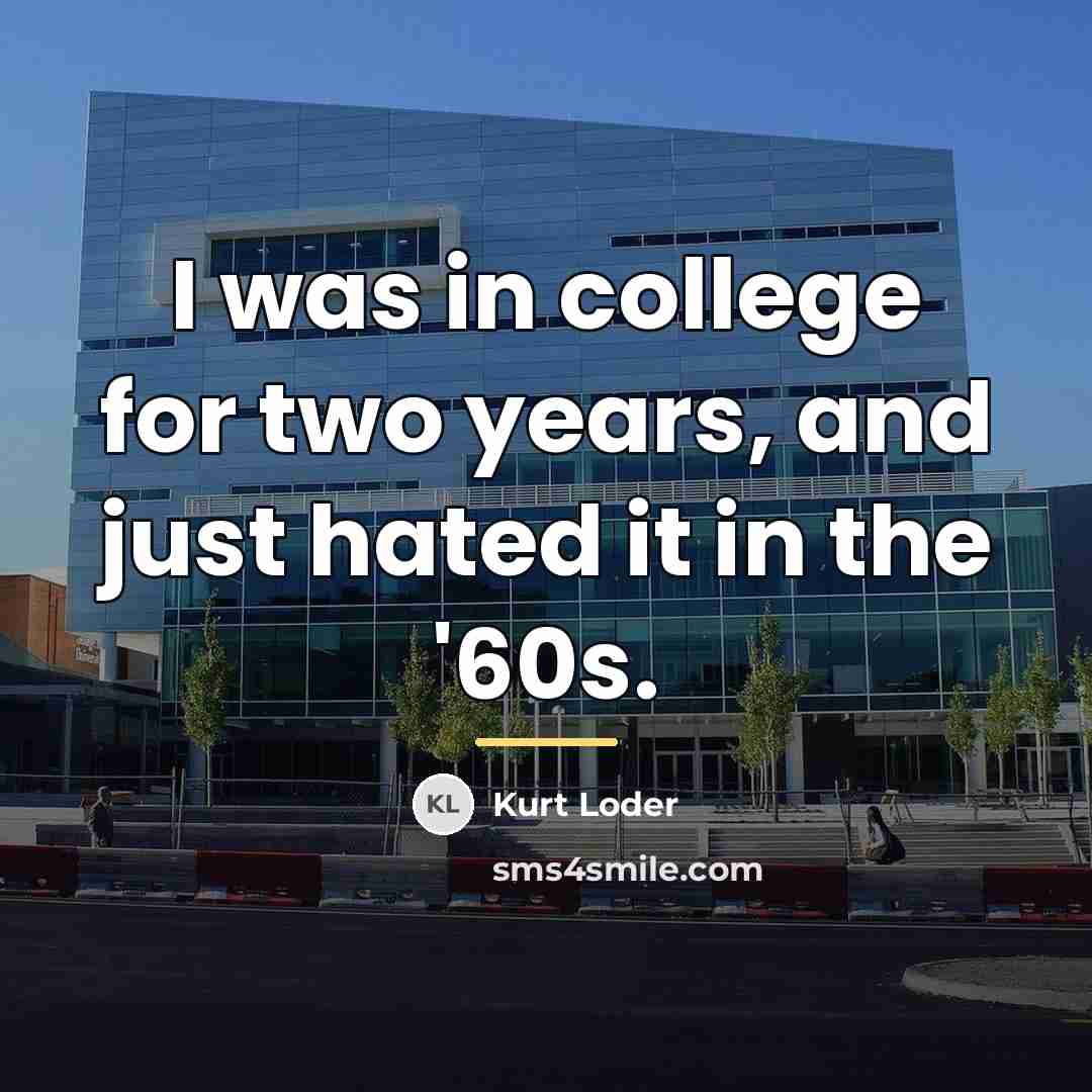 “I was in college for two years, and just hated…” quote by Kurt Loder