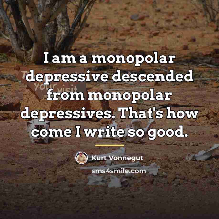 “I am a monopolar depressive descended from monopolar depressives. That's…” quote by Kurt Vonnegut