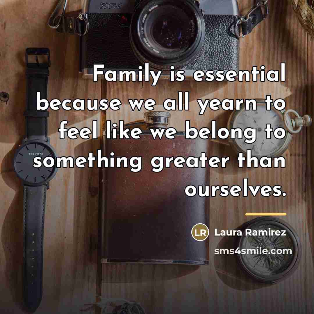 “Family is essential because we all yearn to feel like…” quote by Laura Ramirez