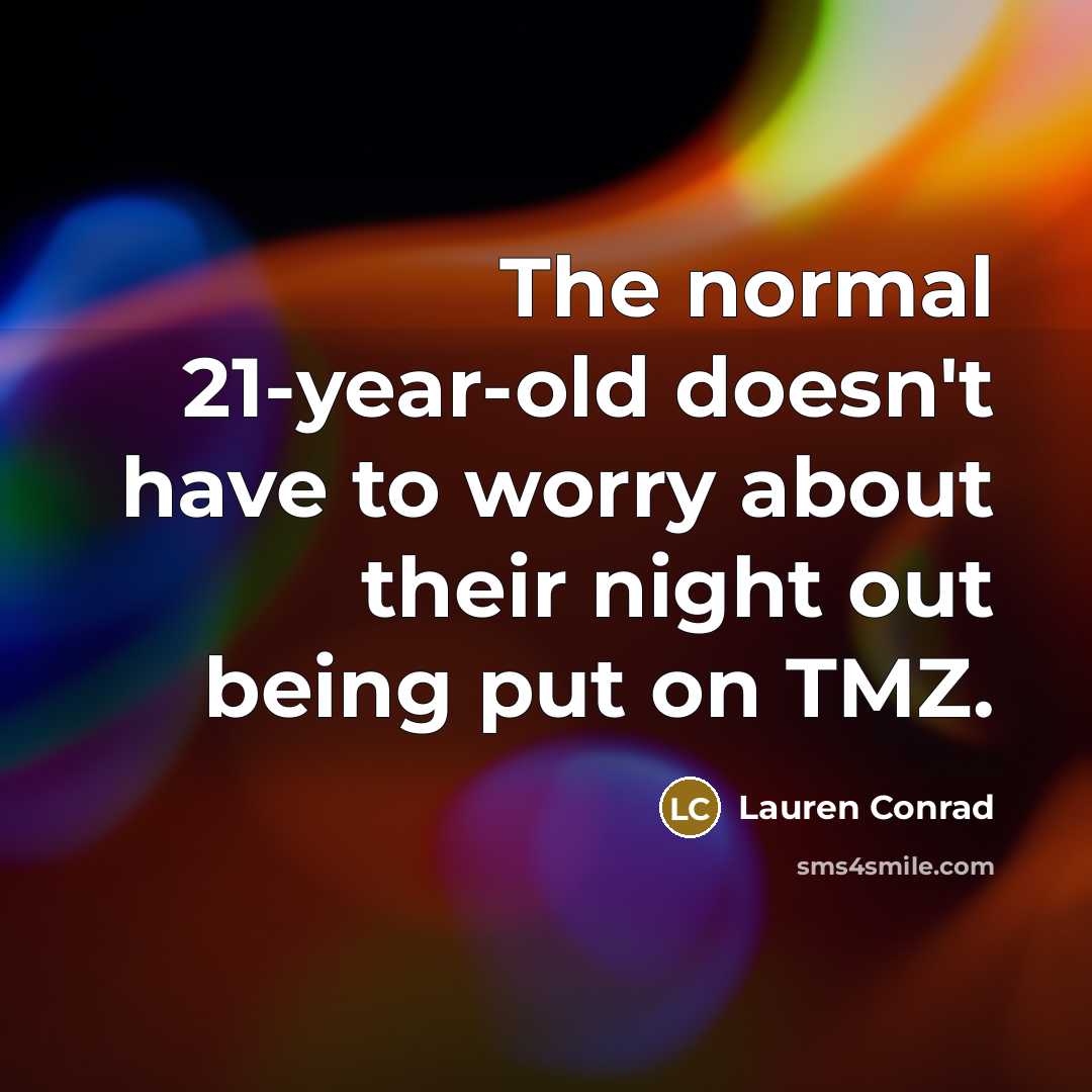 “The normal 21-year-old doesn't have to worry about their night…” quote by Lauren Conrad