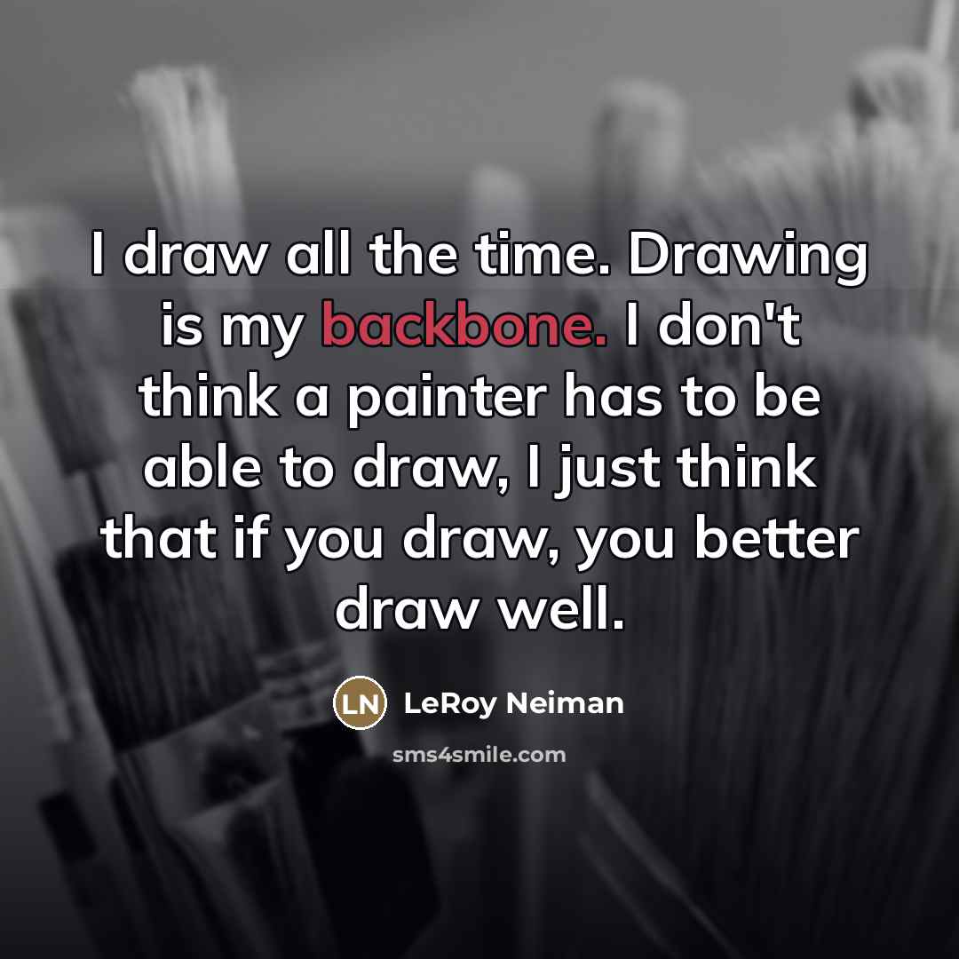 “I draw all the time. Drawing is my backbone. I…” quote by LeRoy Neiman