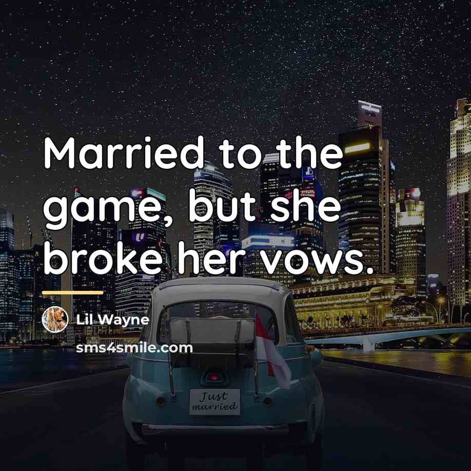 “Married to the game, but she broke her vows.…” quote by Lil Wayne