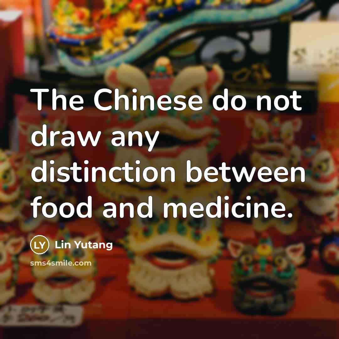 “The Chinese do not draw any distinction between food and…” quote by Lin Yutang