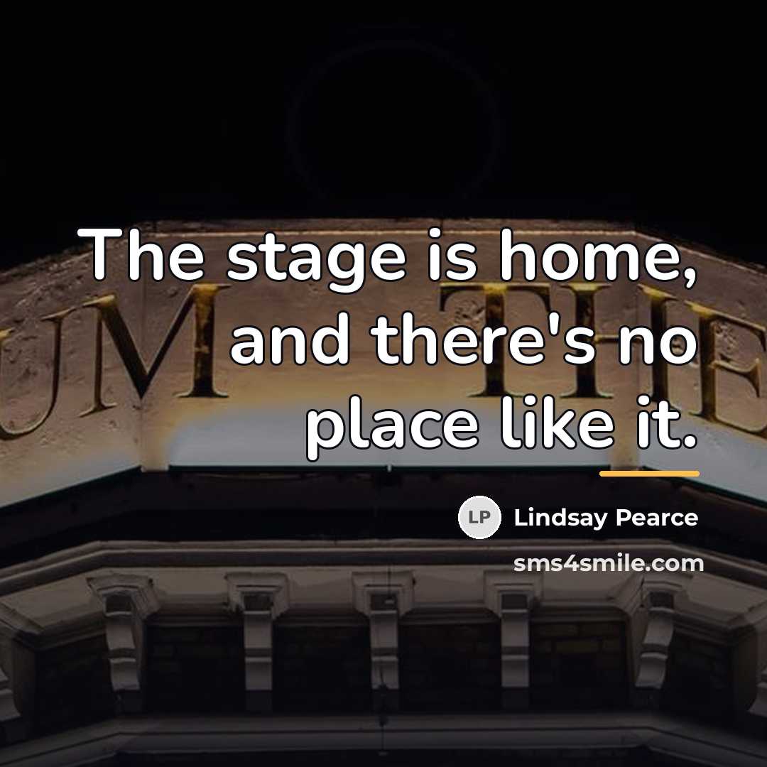 “The stage is home, and there's no place like it.…” quote by Lindsay Pearce
