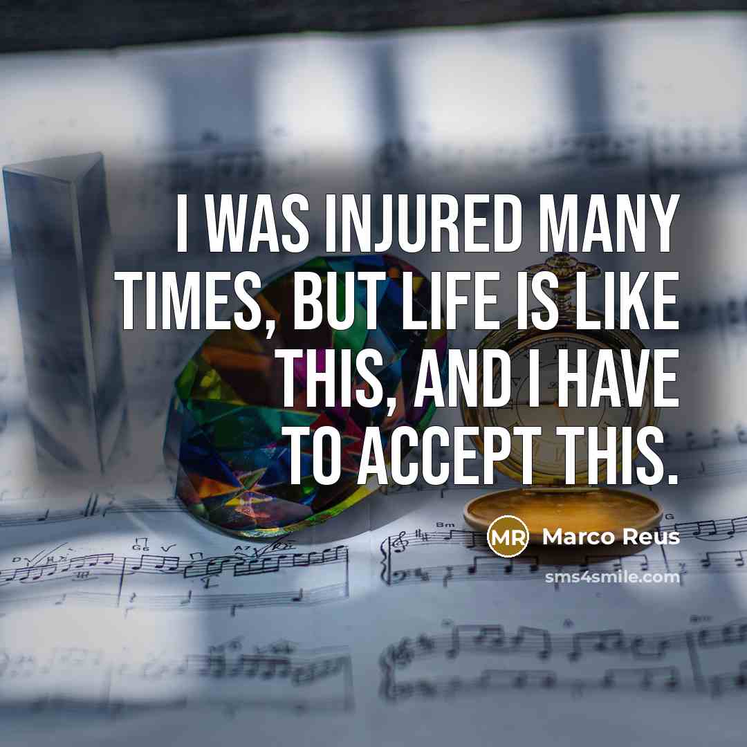 “I was injured many times, but life is like this,…” quote by Marco Reus