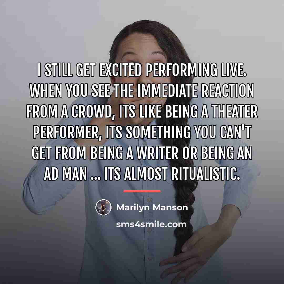 “I still get excited performing live. When you see the…” quote by Marilyn Manson