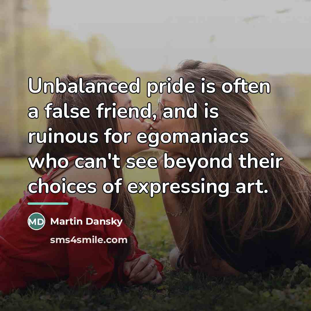 “Unbalanced pride is often a false friend, and is ruinous…” quote by Martin Dansky