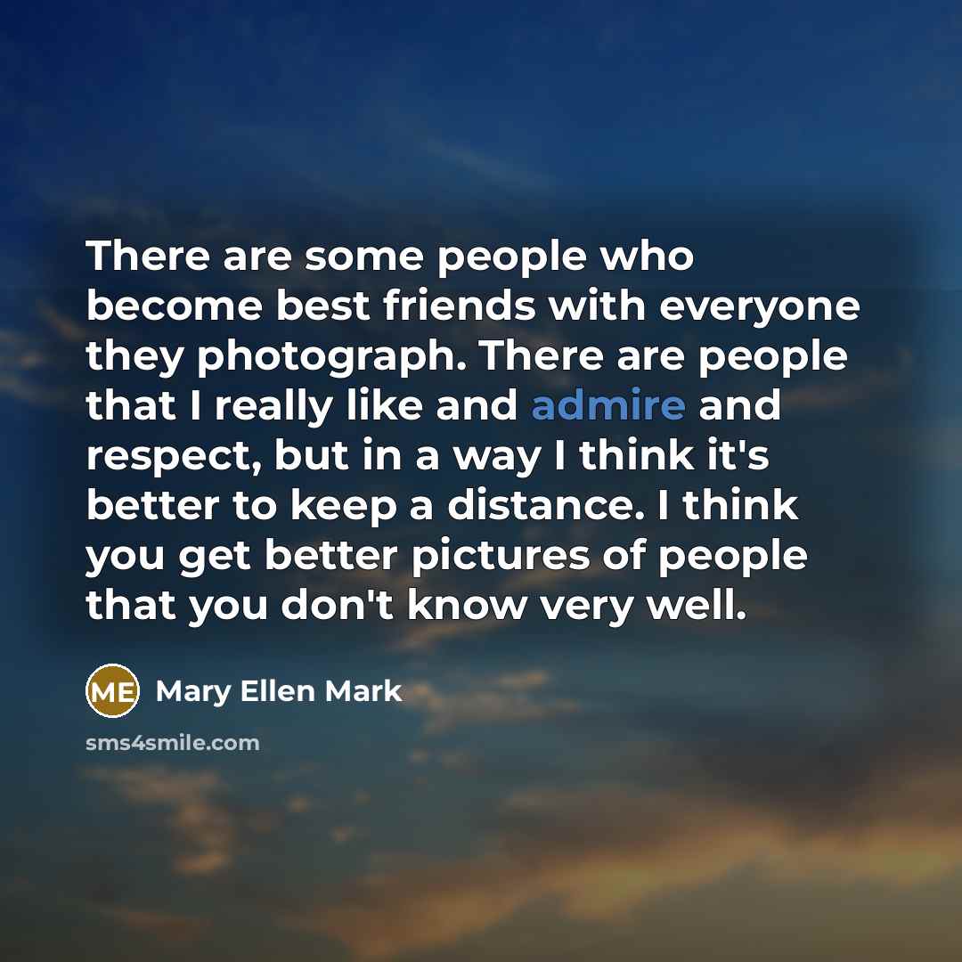 “There are some people who become best friends with everyone…” quote by Mary Ellen Mark