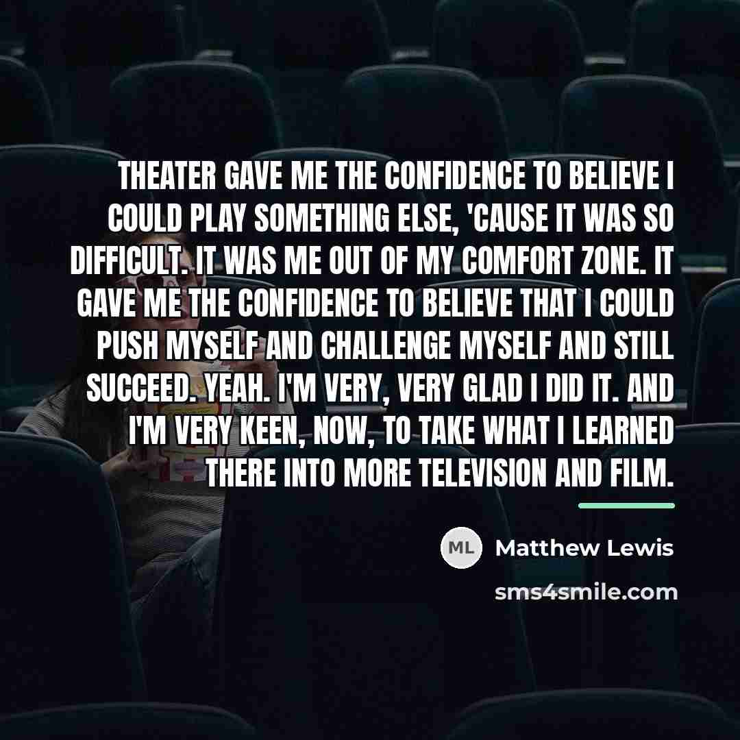 “Theater gave me the confidence to believe I could play…” quote by Matthew Lewis