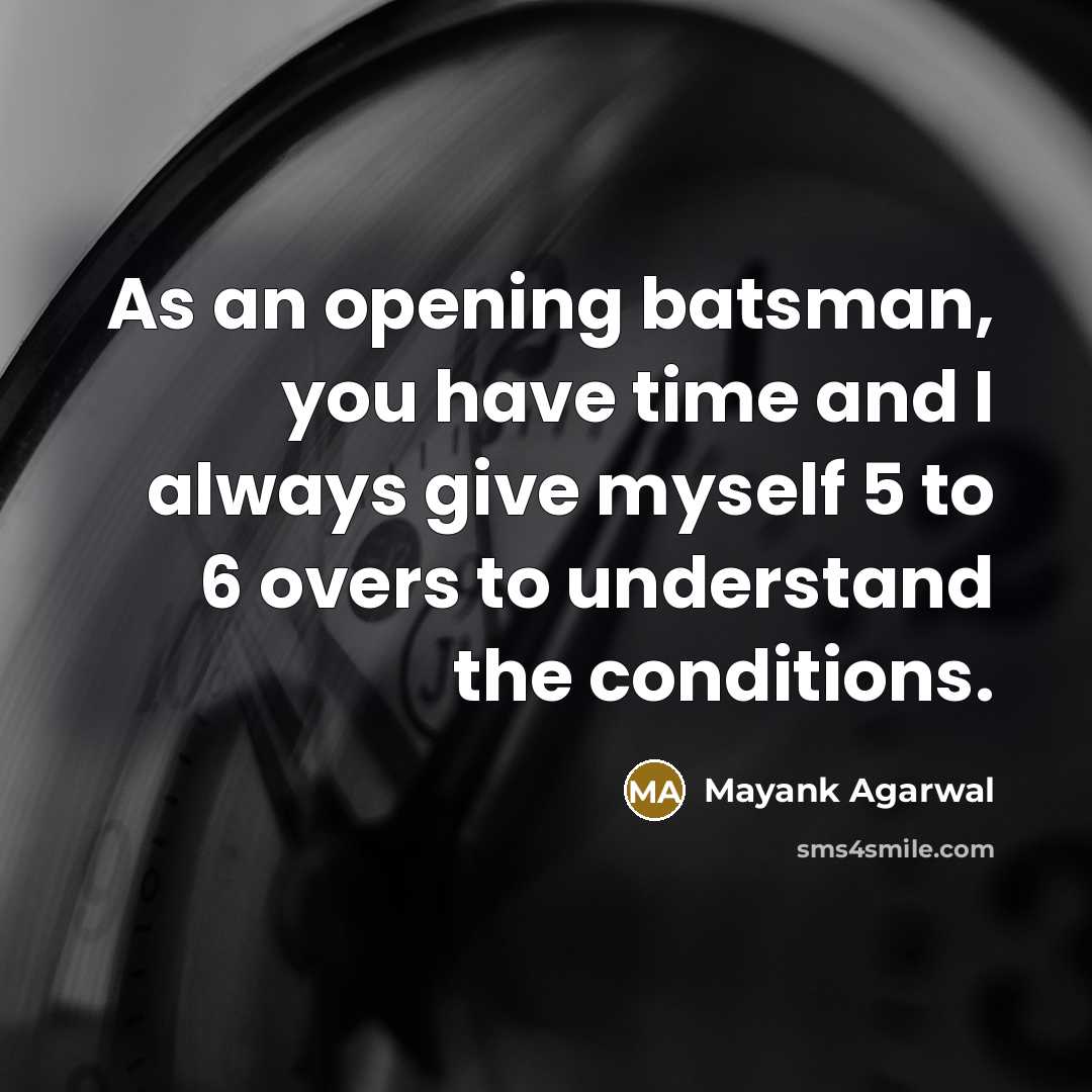 “As an opening batsman, you have time and I always…” quote by Mayank Agarwal