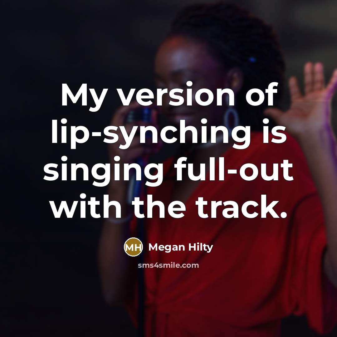 “My version of lip-synching is singing full-out with the track.…” quote by Megan Hilty