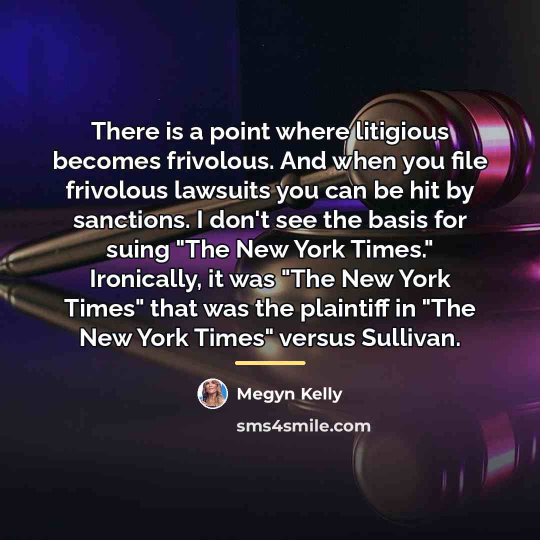 “There is a point where litigious becomes frivolous. And when…” quote by Megyn Kelly