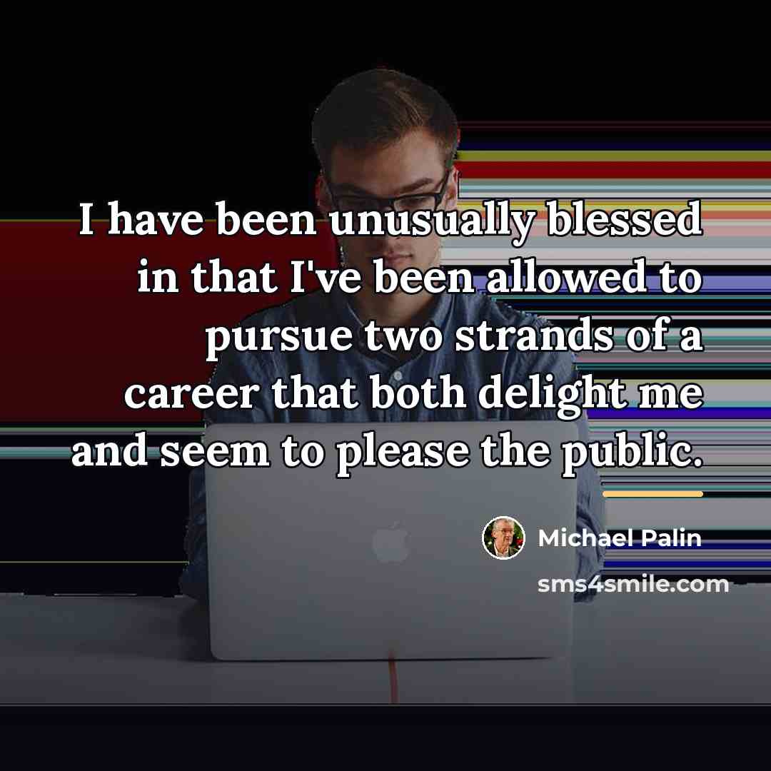 “I have been unusually blessed in that I've been allowed…” quote by Michael Palin