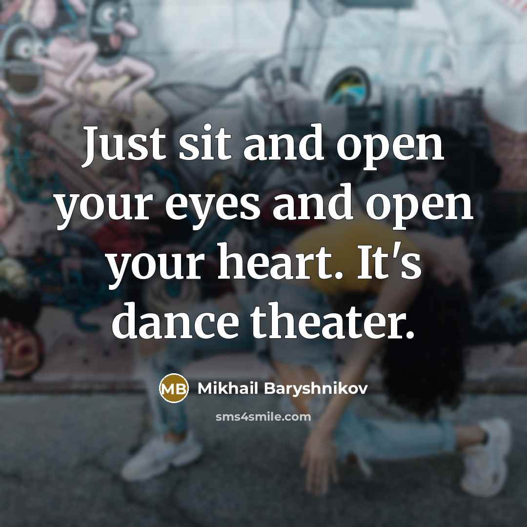 “Just sit and open your eyes and open your heart.…” quote by Mikhail Baryshnikov