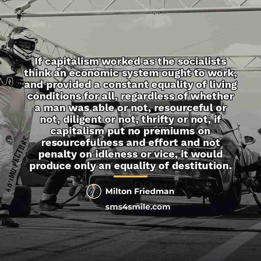 “If capitalism worked as the socialists think an economic system…” quote by Milton Friedman