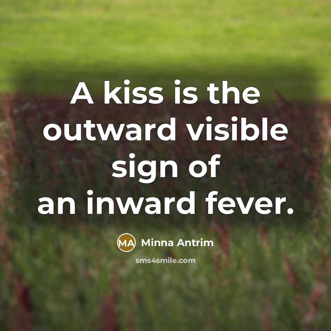 “A kiss is the outward visible sign of an inward…” quote by Minna Antrim