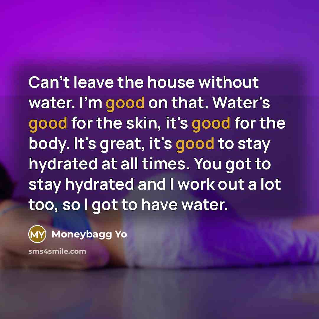 “Can't leave the house without water. I'm good on that.…” quote by Moneybagg Yo
