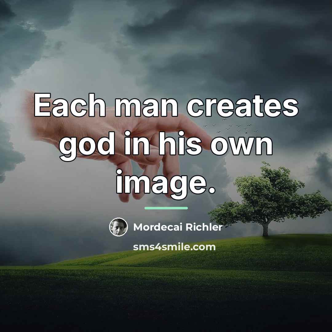 “Each man creates god in his own image.…” quote by Mordecai Richler