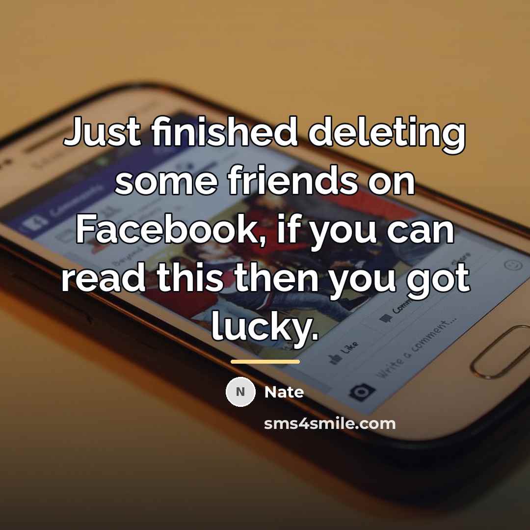 “Just finished deleting some friends on Facebook, if you can…” quote by Nate