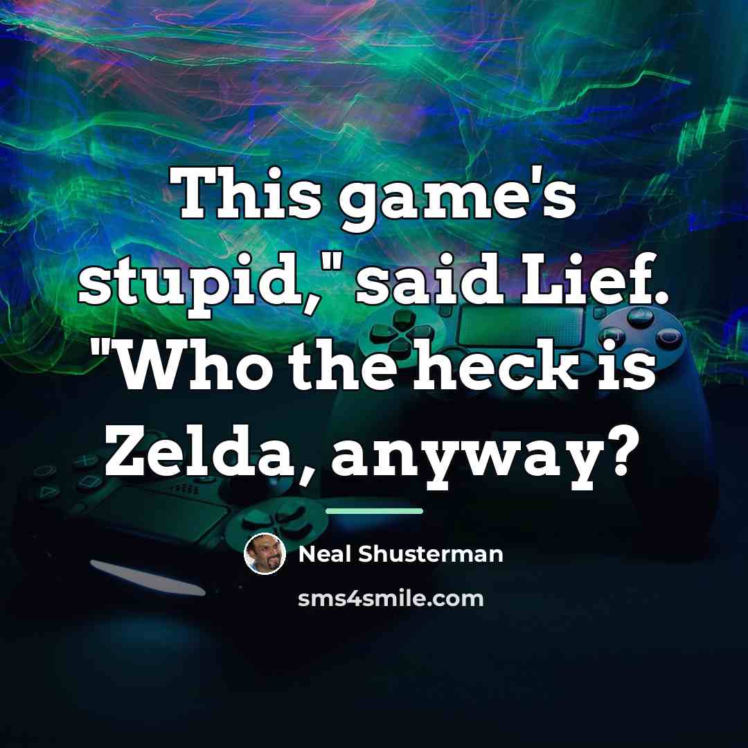“This game's stupid," said Lief. "Who the heck is Zelda,…” quote by Neal Shusterman