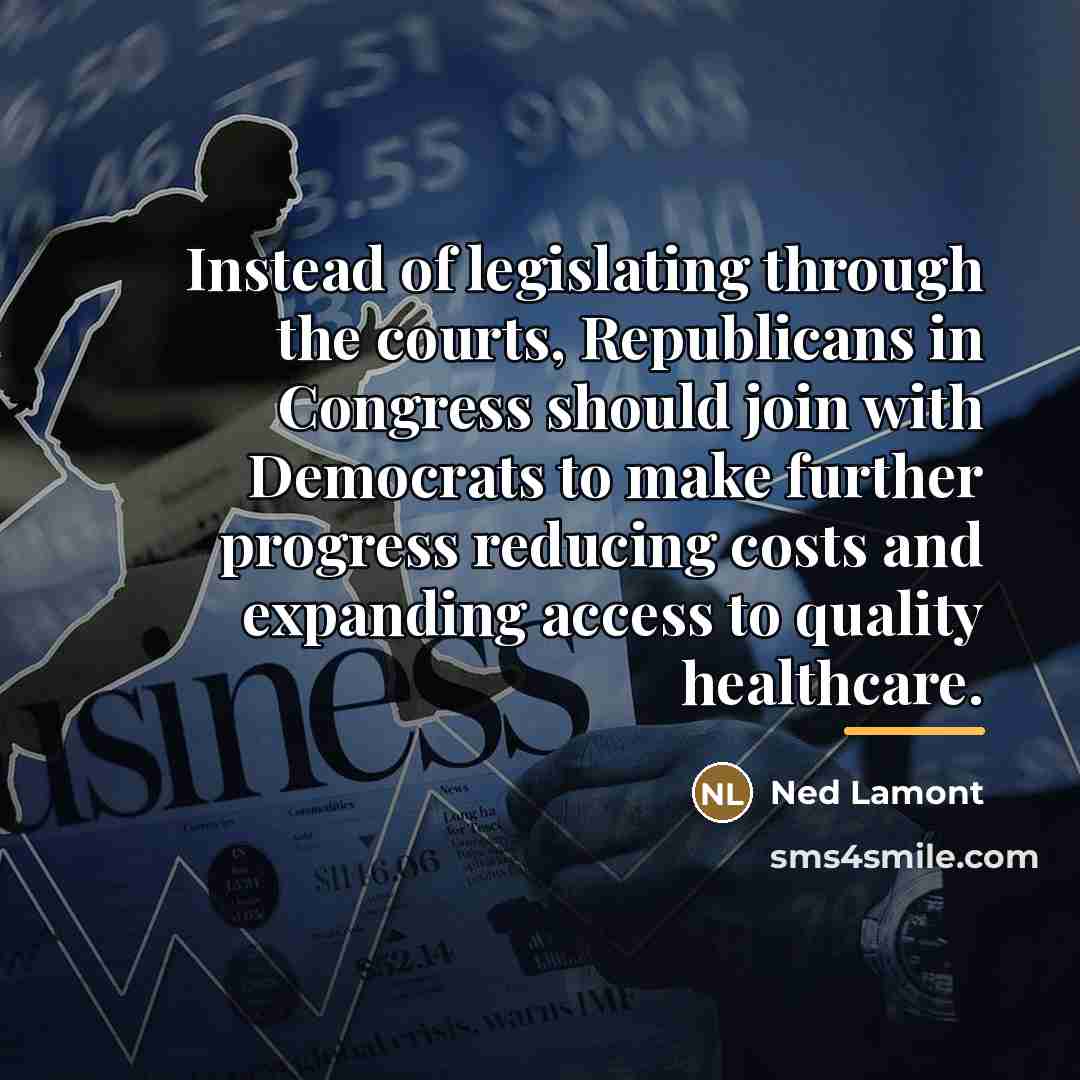 “Instead of legislating through the courts, Republicans in Congress should…” quote by Ned Lamont