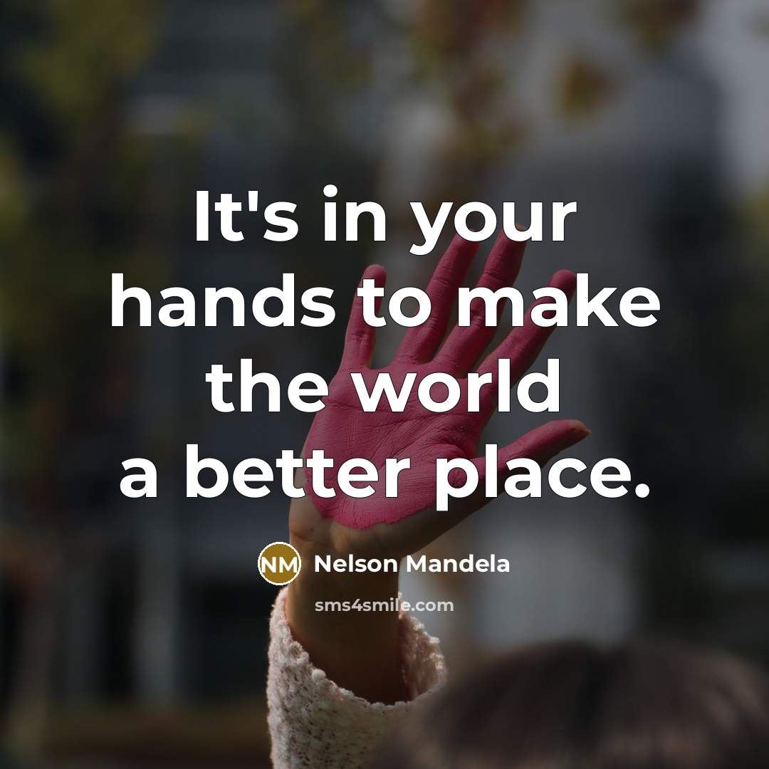 “It's in your hands to make the world a better…” quote by Nelson Mandela