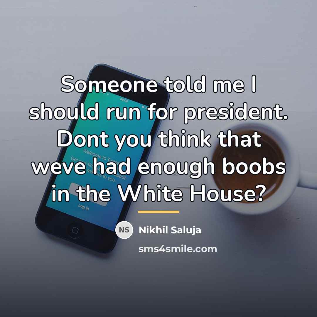 “Someone told me I should run for president. Dont you…” quote by Nikhil Saluja