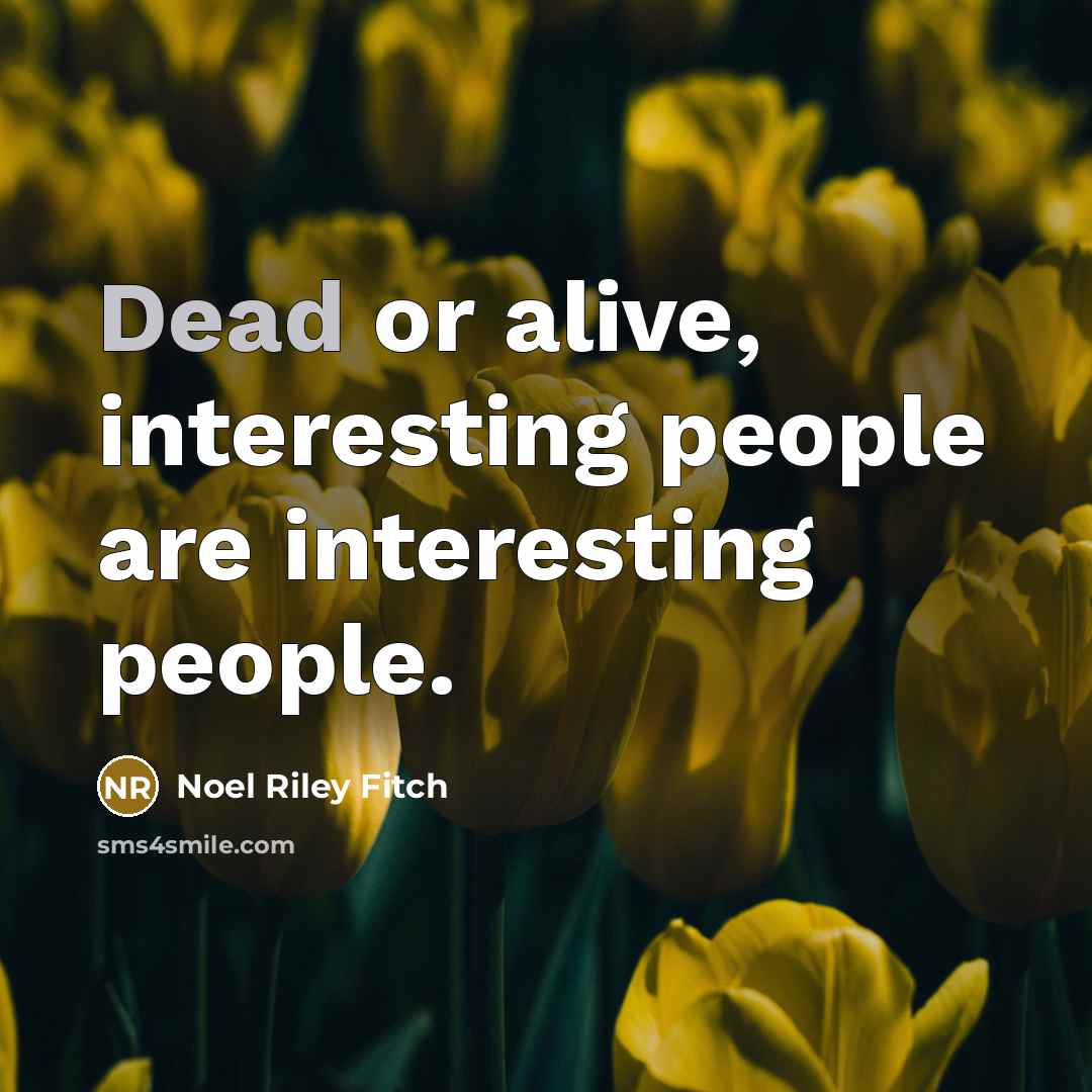 “Dead or alive, interesting people are interesting people.…” quote by Noel Riley Fitch