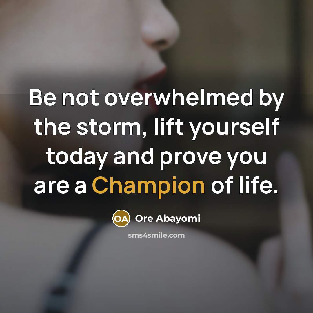 “Be not overwhelmed by the storm, lift yourself today and…” quote by Ore Abayomi