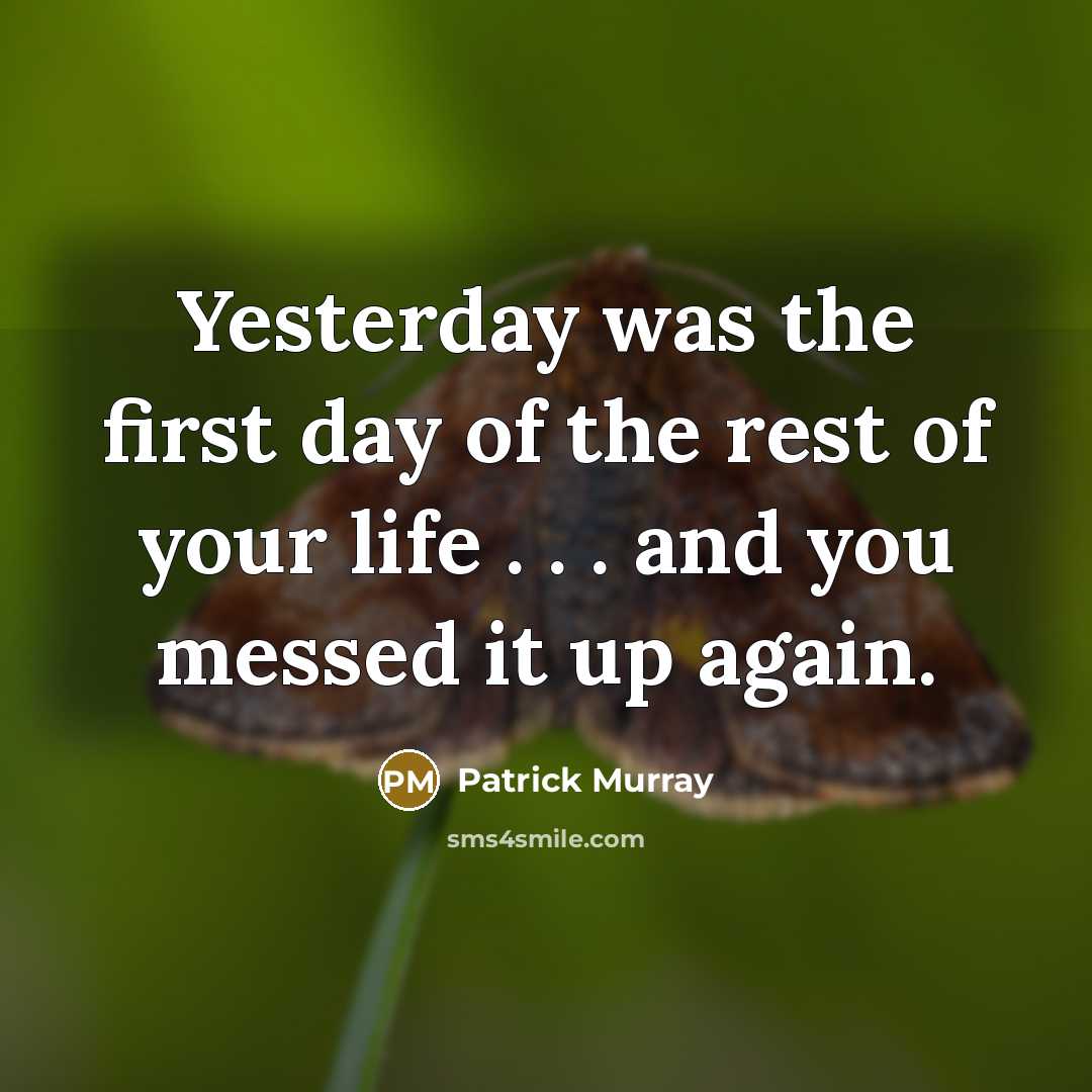 “Yesterday was the first day of the rest of your…” quote by Patrick Murray