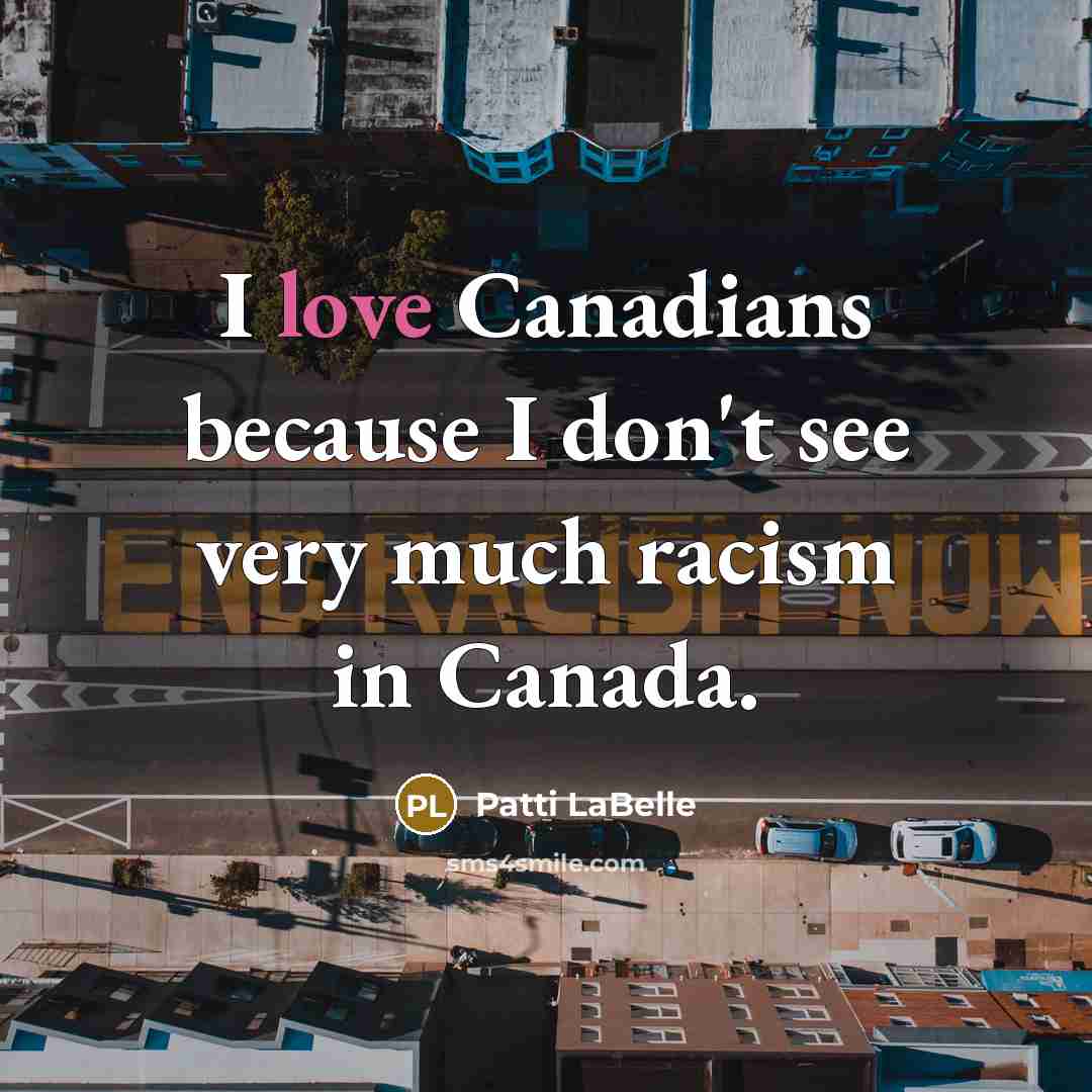“I love Canadians because I don't see very much racism…” quote by Patti LaBelle