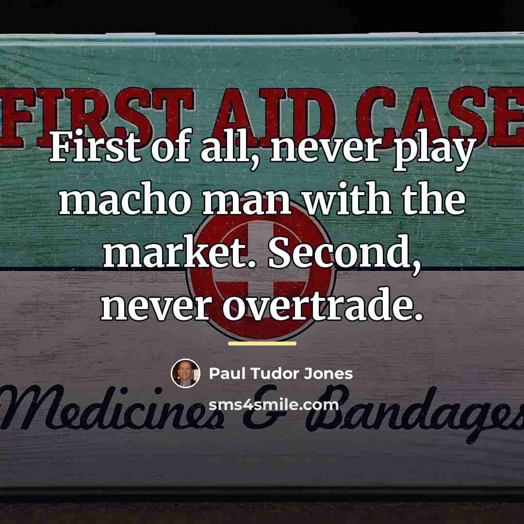 “First of all, never play macho man with the market.…” quote by Paul Tudor Jones