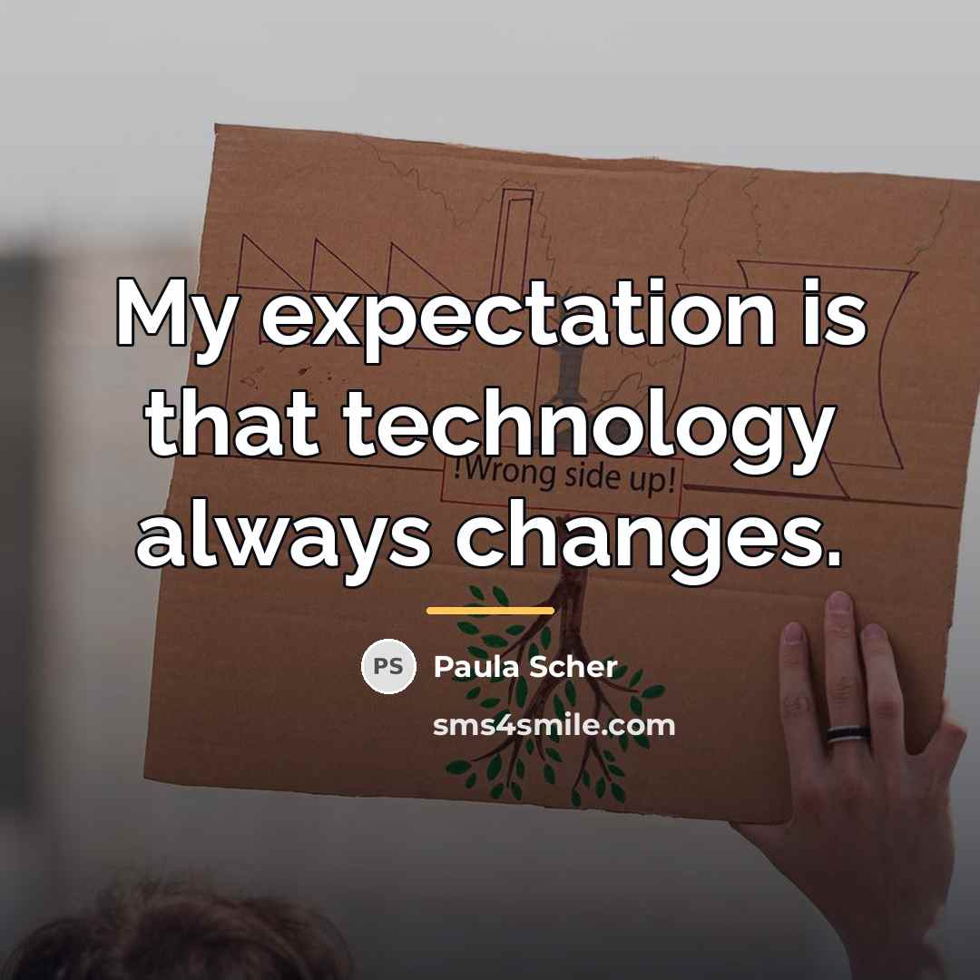 “My expectation is that technology always changes.…” quote by Paula Scher