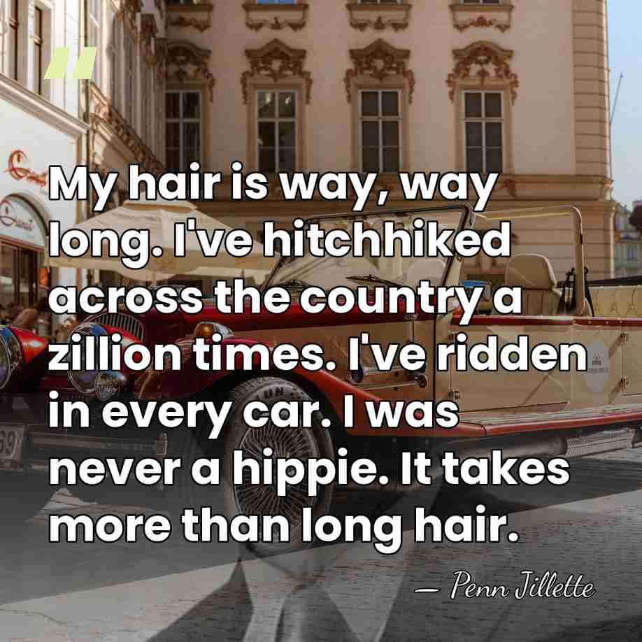 My hair is way, way long. I've hitchhiked across the country a&hellip; - Penn Jillette