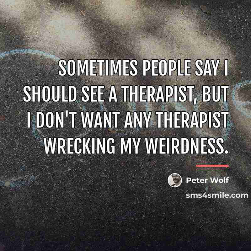 “Sometimes people say I should see a therapist, but I…” quote by Peter Wolf