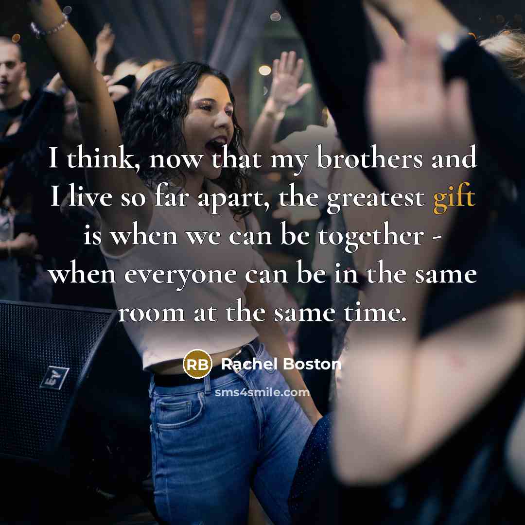 “I think, now that my brothers and I live so…” quote by Rachel Boston