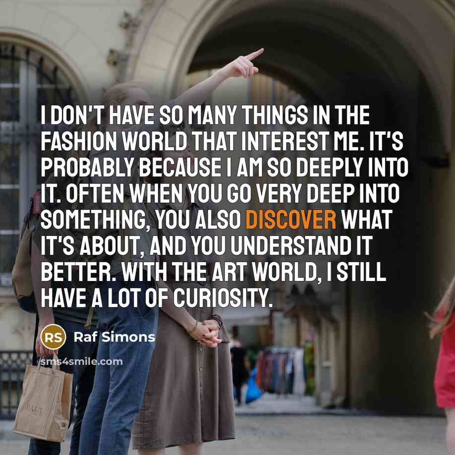 “I don't have so many things in the fashion world…” quote by Raf Simons