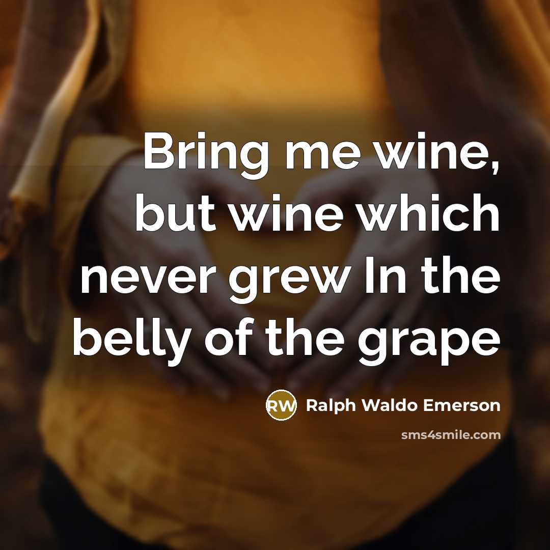 “Bring me wine, but wine which never grew In the…” quote by Ralph Waldo Emerson