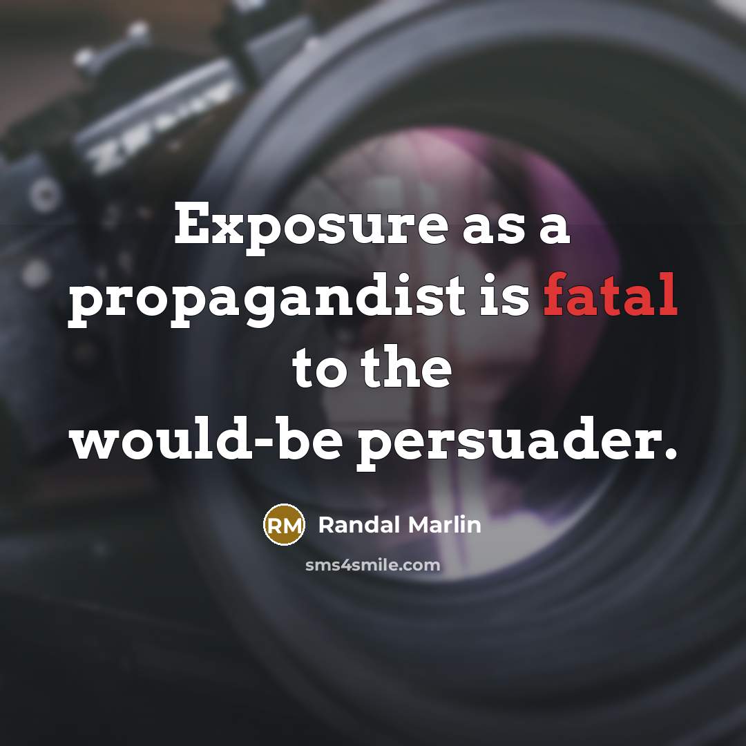 “Exposure as a propagandist is fatal to the would-be persuader.…” quote by Randal Marlin