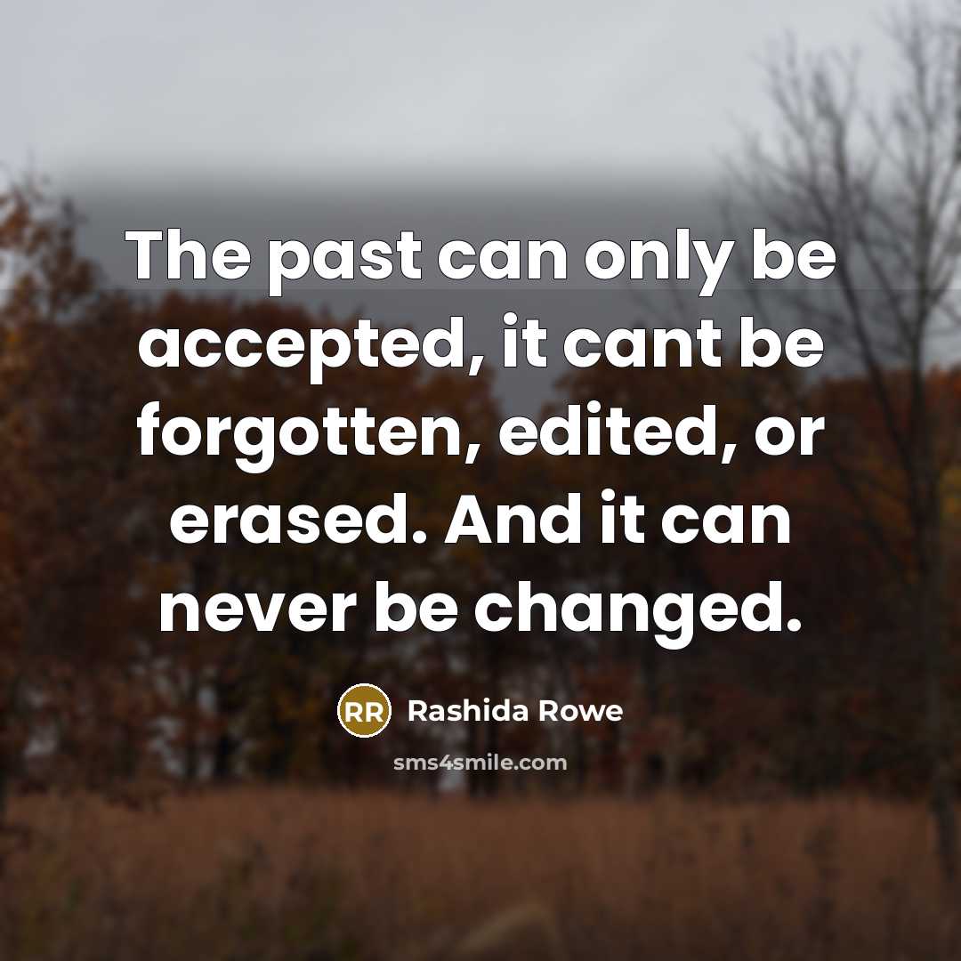 “The past can only be accepted, it cant be forgotten,…” quote by Rashida Rowe