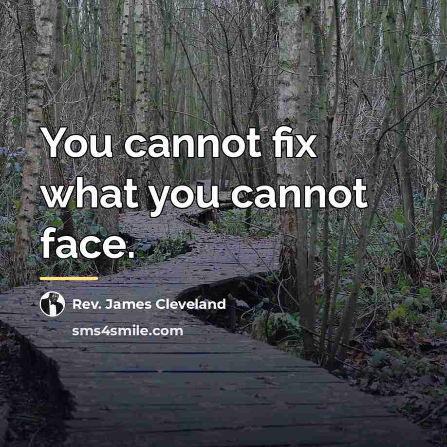 “You cannot fix what you cannot face.…” quote by Rev. James Cleveland