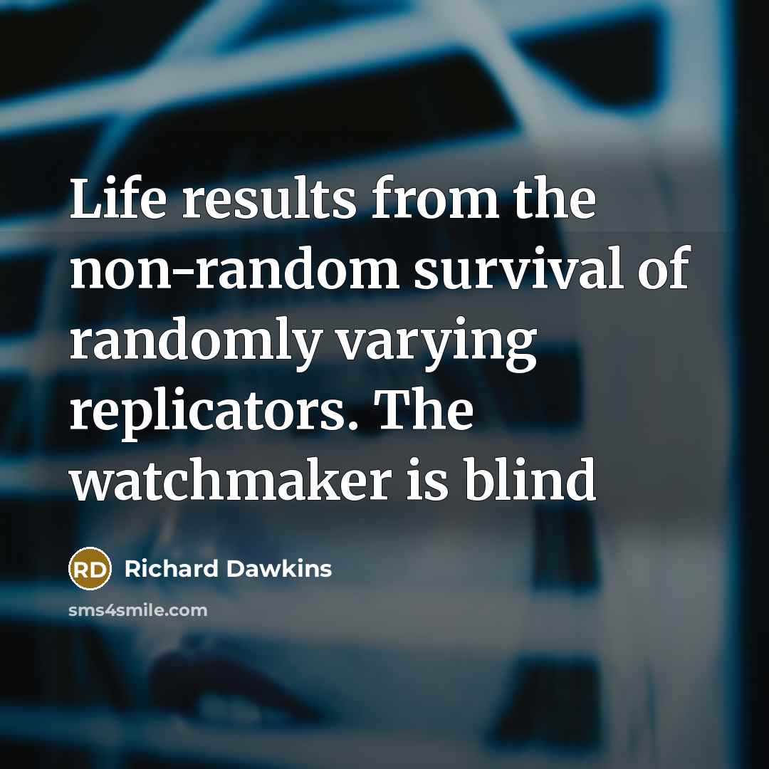 “Life results from the non-random survival of randomly varying replicators.…” quote by Richard Dawkins