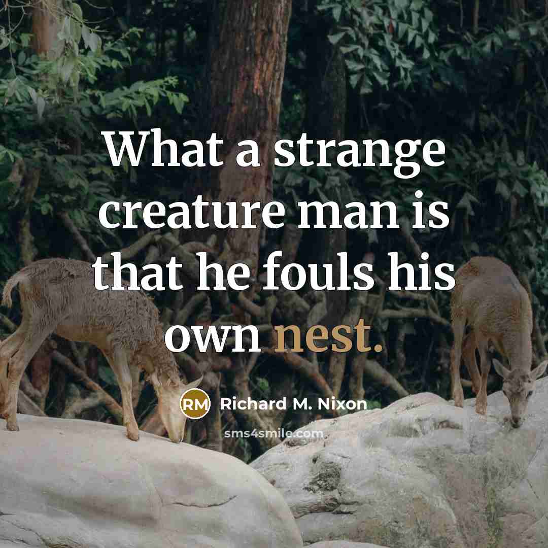 “What a strange creature man is that he fouls his…” quote by Richard M. Nixon