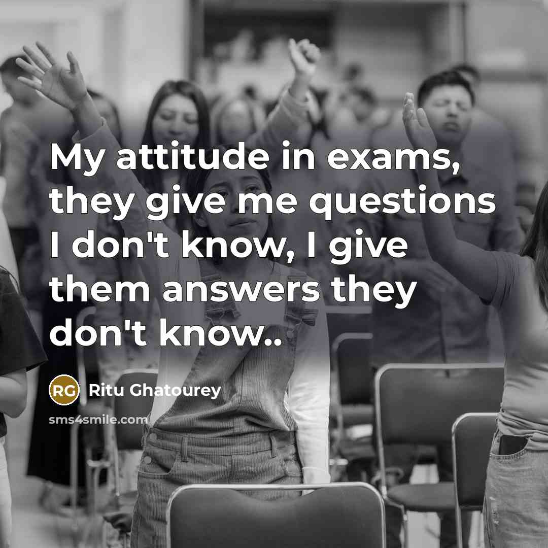 “My attitude in exams, they give me questions I don't…” quote by Ritu Ghatourey