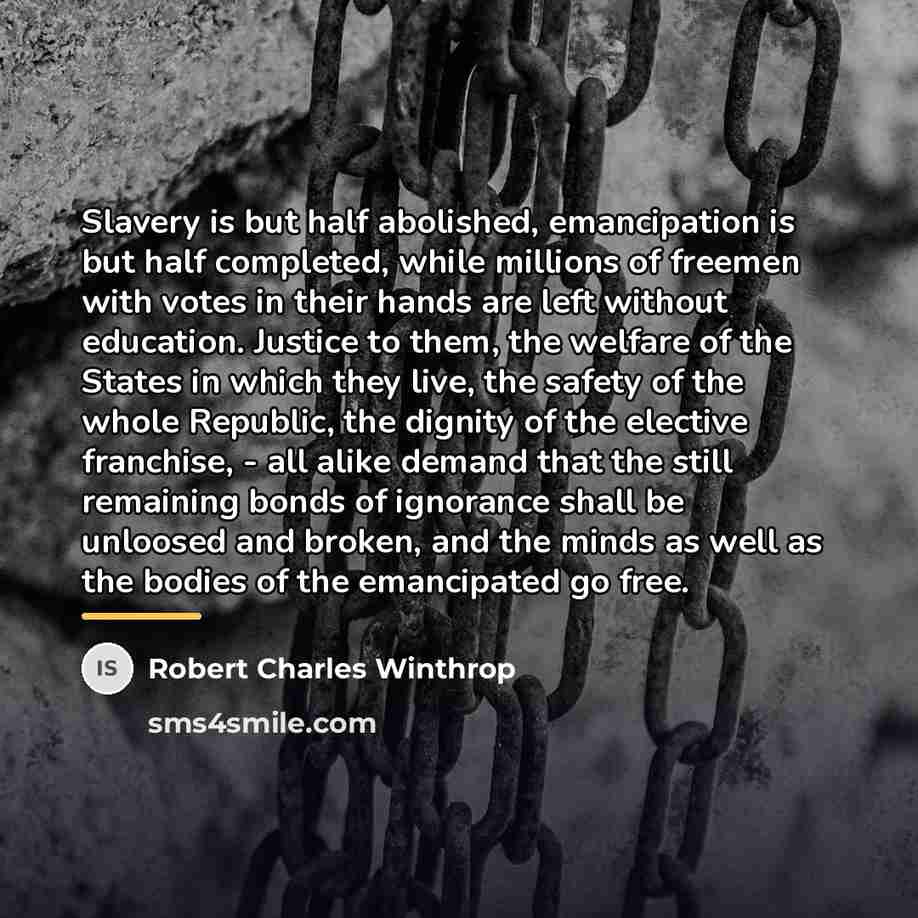 “Slavery is but half abolished, emancipation is but half completed,…” quote by Robert Charles Winthrop
