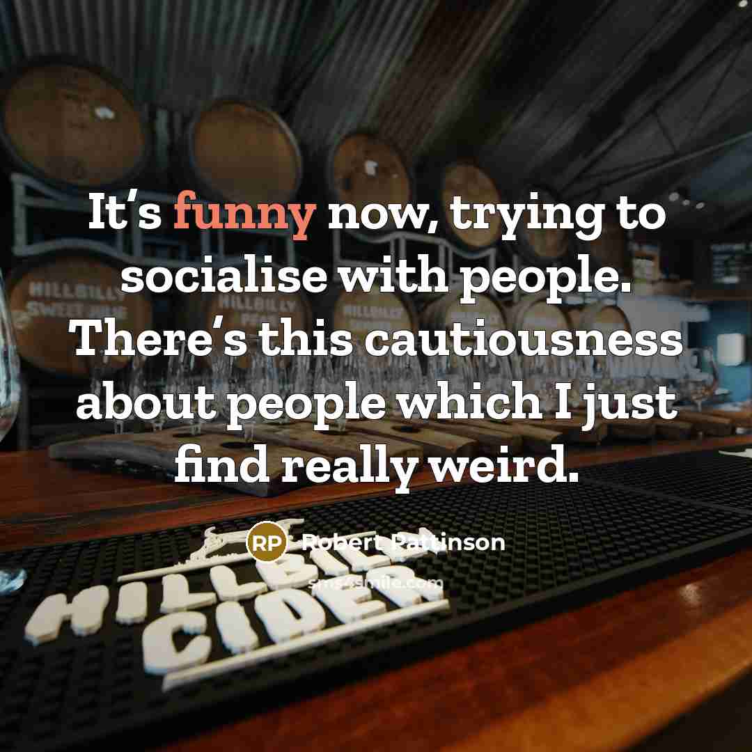 “It’s funny now, trying to socialise with people. There’s this…” quote by Robert Pattinson