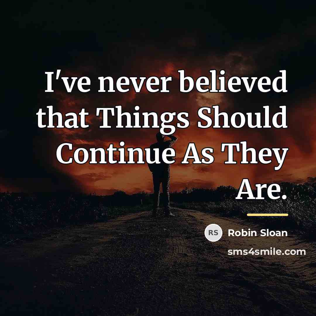 “I've never believed that Things Should Continue As They Are.…” quote by Robin Sloan
